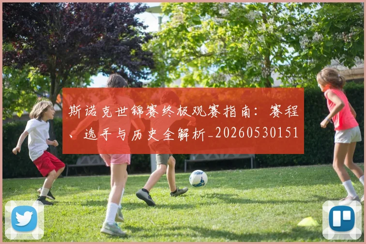 斯诺克世锦赛终极观赛指南:赛程、选手与历史全解析_20260530151507